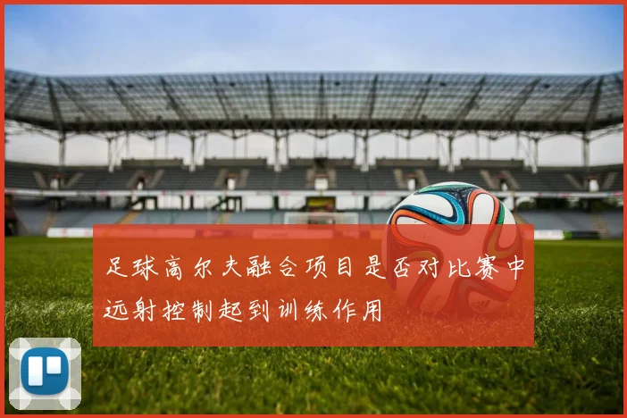 足球高尔夫融合项目是否对比赛中远射控制起到训练作用