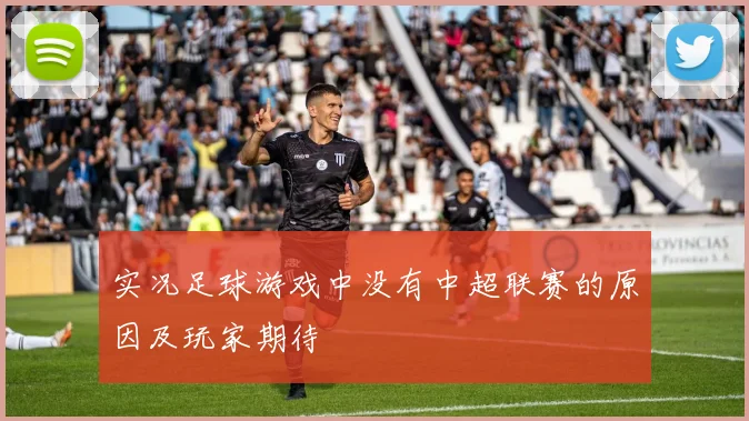 实况足球游戏中没有中超联赛的原因及玩家期待