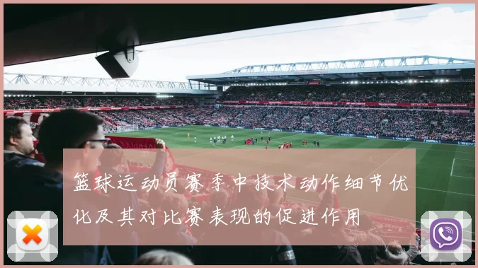 篮球运动员赛季中技术动作细节优化及其对比赛表现的促进作用